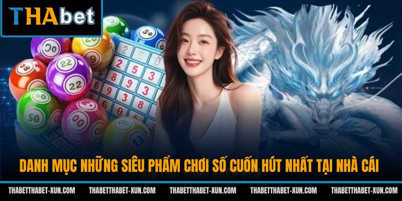 Danh mục những siêu phẩm chơi số cuốn hút nhất tại nhà cái