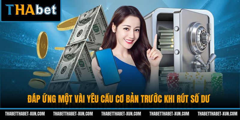 Đáp ứng một vài yêu cầu cơ bản trước khi rút số dư