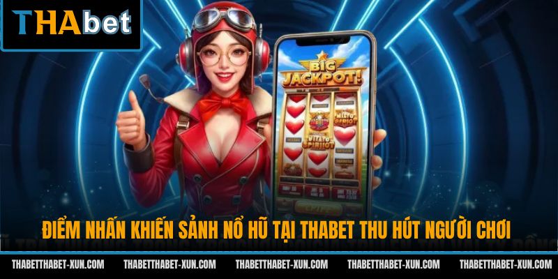 Điểm nhấn khiến sảnh nổ hũ tại Thabet thu hút người chơi