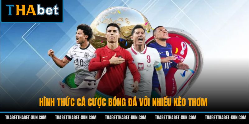 Hình thức cá cược bóng đá với nhiều kèo thơm