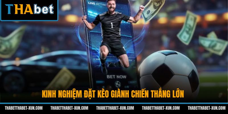Kinh nghiệm đặt kèo giành chiến thắng lớn