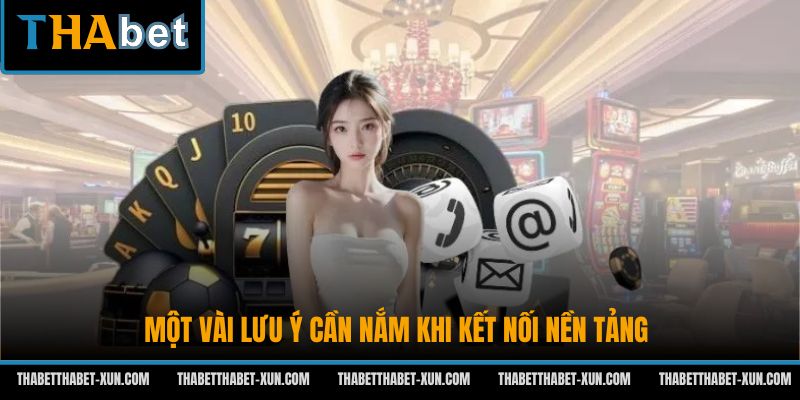 Một vài lưu ý cần nắm khi kết nối nền tảng