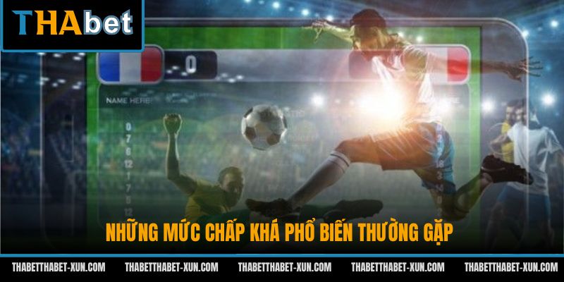 Những mức chấp khá phổ biến thường gặp