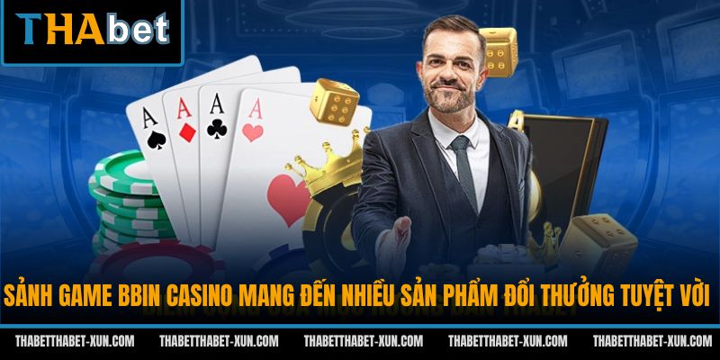 Sảnh casino đổi thưởng đa dạng lựa chọn
