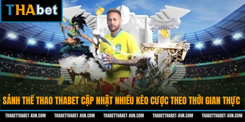 Sảnh thể thao Thabet cập nhật nhiều kèo cược theo thời gian thực