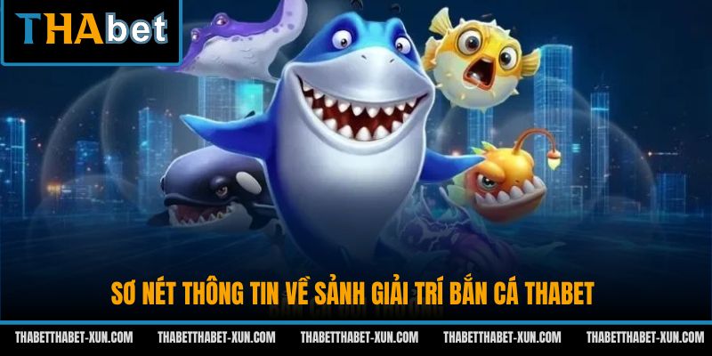 Sơ nét thông tin về sảnh giải trí bắn cá Thabet