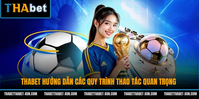Thabet hướng dẫn các quy trình thao tác quan trọng