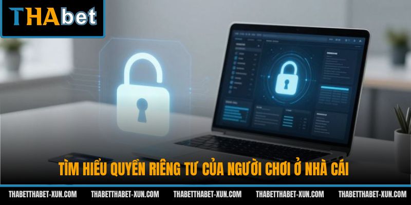 Tìm hiểu quyền riêng tư của người chơi ở nhà cái