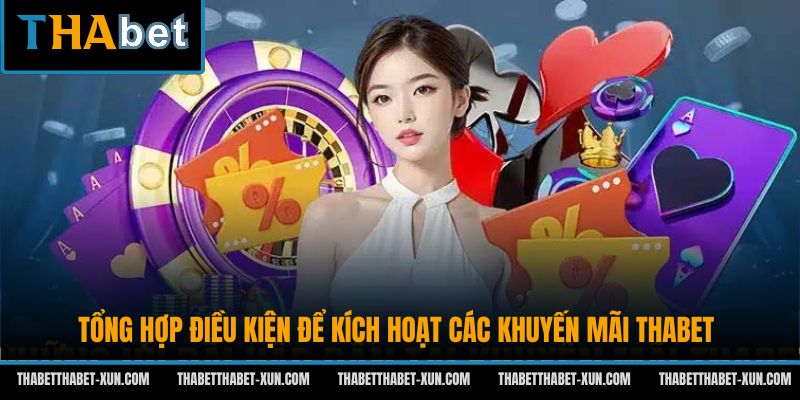 Tổng hợp điều kiện để kích hoạt các khuyến mãi Thabet