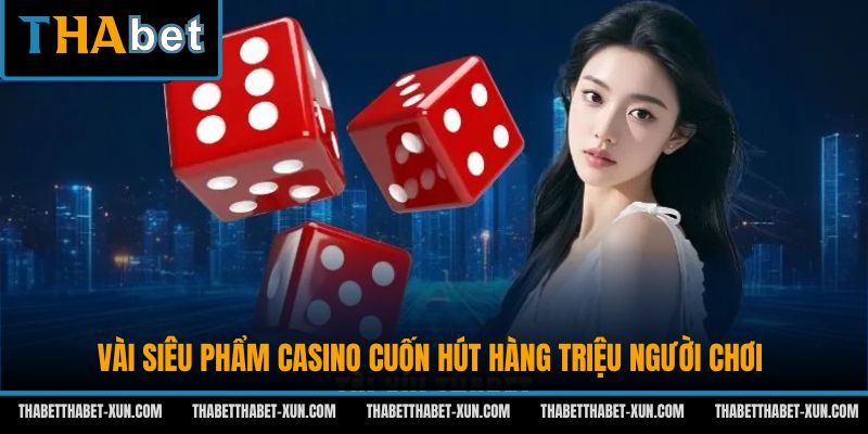 Vài siêu phẩm casino cuốn hút hàng triệu người chơi